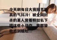 今天刷每日大赛网页版真的气抖冷！被全网封杀的某人背着粉丝私下搞这些小动作，我都替他感到尴尬...