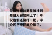 号称宠粉的男星被挂到每日大赛官网上了！不仅造假还倒打一耙，评论区已经彻底沦陷了。